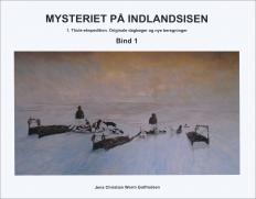 Jens Chr. W. Gotfredsen: MYSTERIET PÅ INDLANDSISEN. 1. Thule-ekspedition. Originale dagbøger og nye beregninger. Bind I.